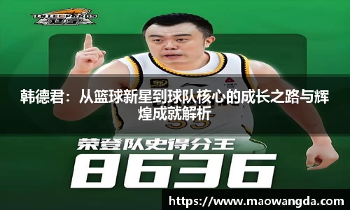 韩德君：从篮球新星到球队核心的成长之路与辉煌成就解析